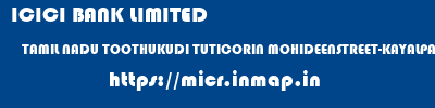ICICI BANK LIMITED  TAMIL NADU TOOTHUKUDI TUTICORIN MOHIDEENSTREET-KAYALPATTINAM  micr code